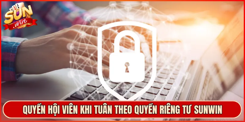 Quyền hội viên khi tuân theo quyền riêng tư Sunwin