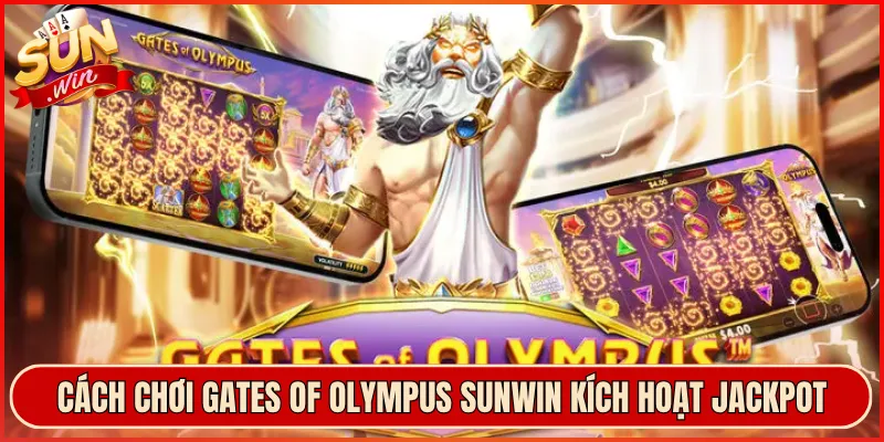 Cách Chơi Gates of Olympus Sunwin Kích Hoạt Jackpot