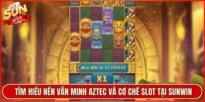 Tìm Hiểu Nền Văn Minh Aztec Và Cơ Chế Slot Tại Sunwin