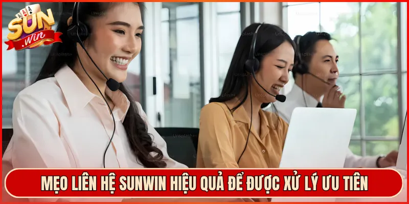 Mẹo liên hệ Sunwin hiệu quả để được xử lý ưu tiên