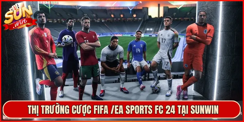 Thị Trường Cược FIFA /EA Sports FC 24 Tại Sunwin
