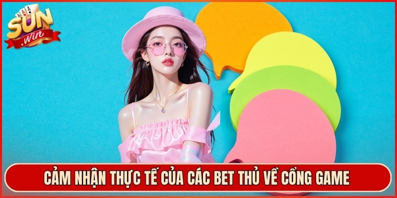 Cảm nhận thực tế về cổng game của các bet thủ để lại